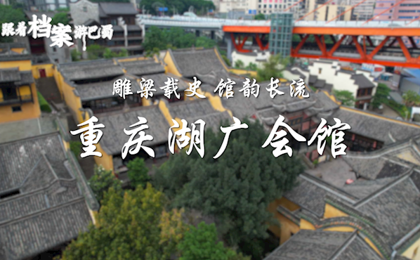 跟着档案游巴蜀 | 雕梁载史 馆韵长流 ——重庆湖广会馆